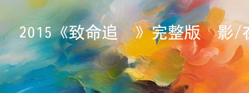 陳學信發布2015《致命追擊》完整版電影/在線觀看/百度云-美劇天堂